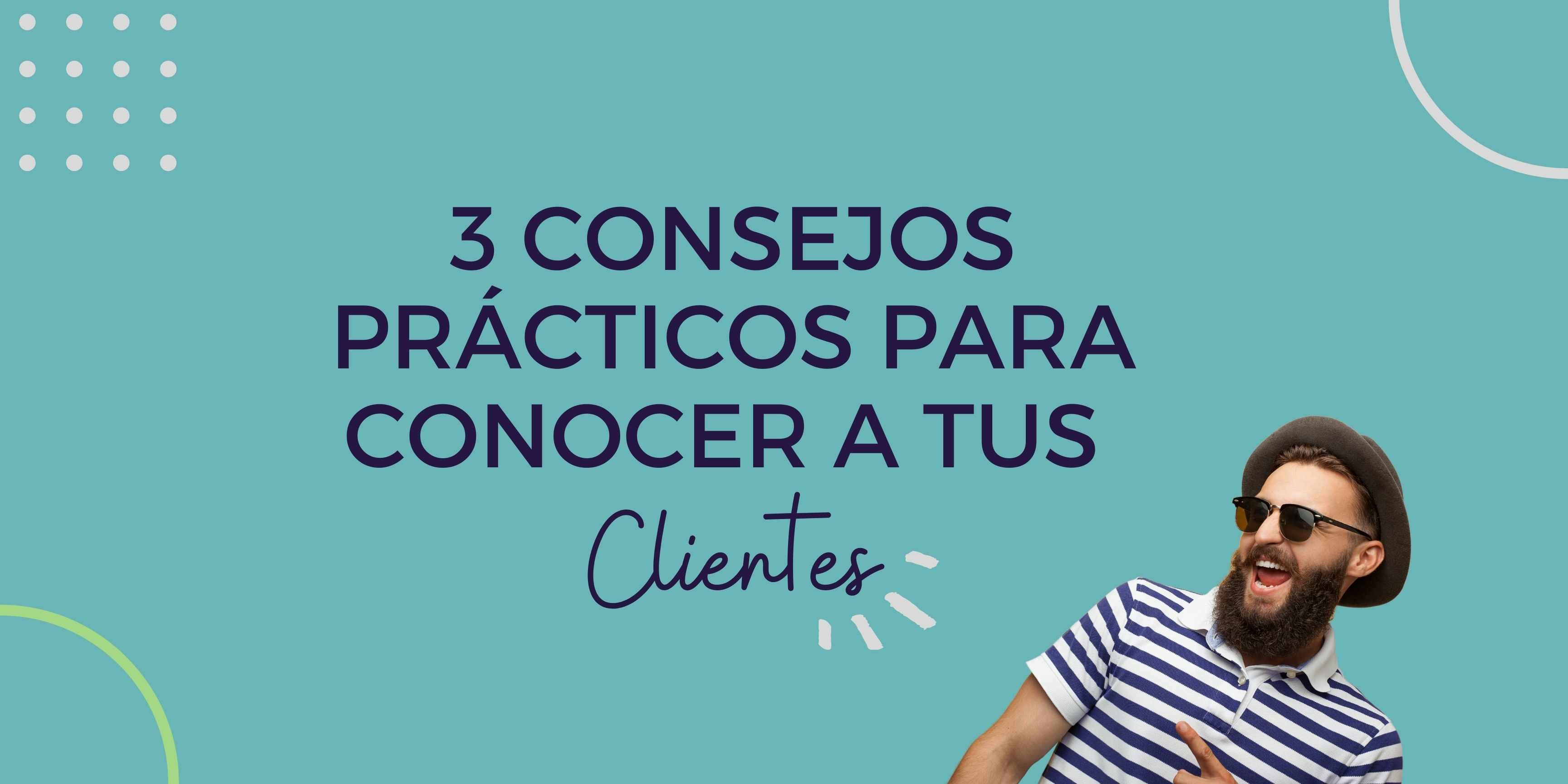 3 Consejos prácticos de cómo conocer mejor a tu cliente y hablarle como si estuvieras en sus zapatos