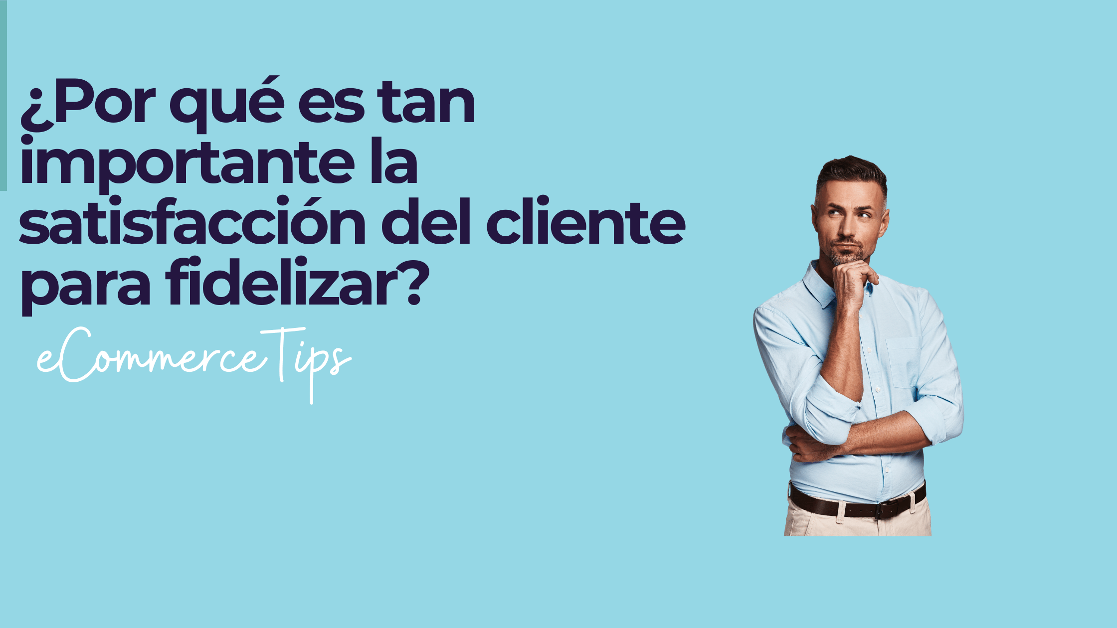 ¿Por qué es tan importante la satisfacción del cliente para fidelizar?
